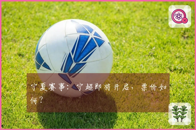 宁夏赛事：宁超即将开启，票价如何？