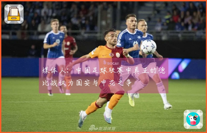 媒体人：中国足球联赛中真正的德比战仅为国安与申花之争