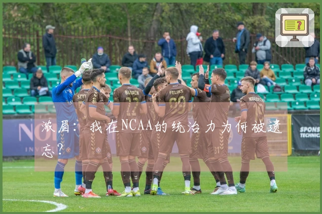 浓眉：我在NCAA的统治力为何被遗忘？