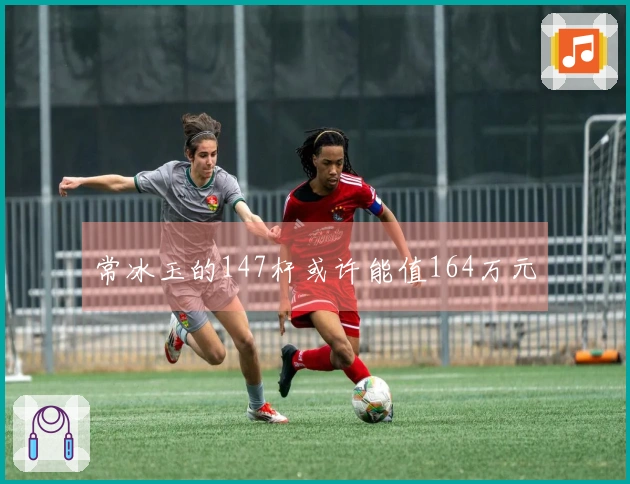 常冰玉的147杆或许能值164万元