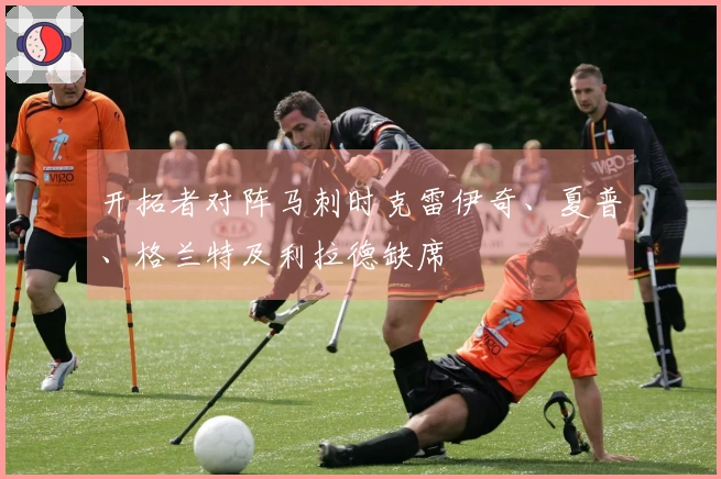 开拓者对阵马刺时克雷伊奇、夏普、格兰特及利拉德缺席